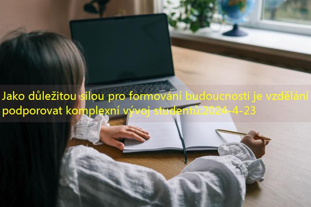 Jako důležitou silou pro formování budoucnosti je vzdělání podporovat komplexní vývoj studentů